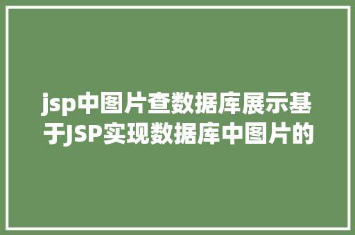 jsp中图片查数据库展示基于JSP实现数据库中图片的存储与显示 React