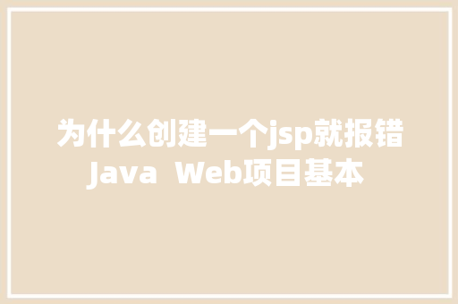 为什么创建一个jsp就报错Java  Web项目基本