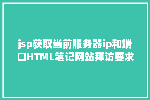 jsp获取当前服务器ip和端口HTML笔记网站拜访要求响应的流程及办事器搭建 SQL