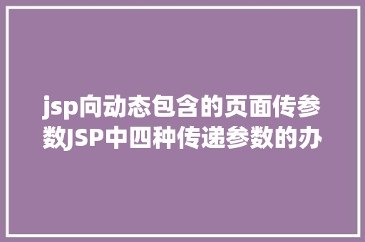 jsp向动态包含的页面传参数JSP中四种传递参数的办法小我总结简略适用 HTML