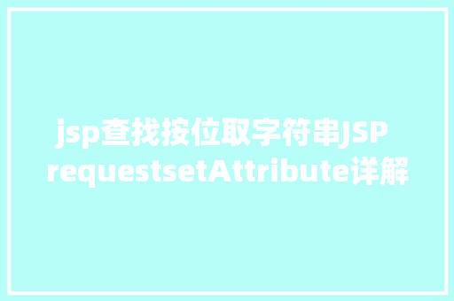 jsp查找按位取字符串JSP requestsetAttribute详解及实例