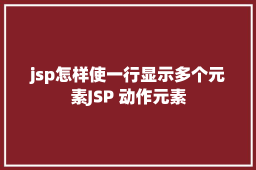 jsp怎样使一行显示多个元素JSP 动作元素 RESTful API