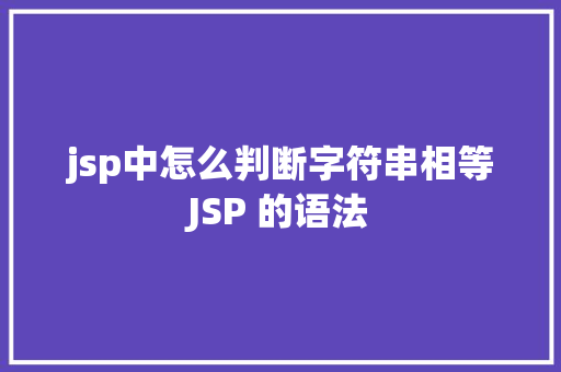 jsp中怎么判断字符串相等JSP 的语法 CSS