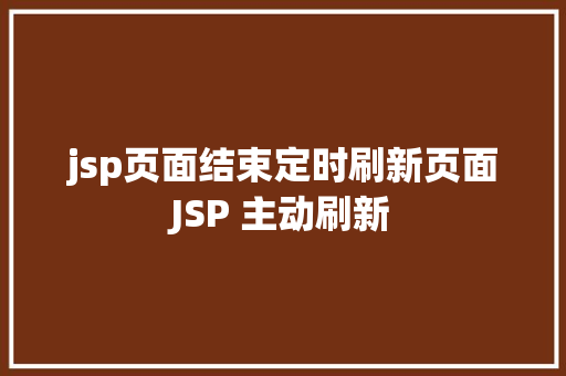 jsp页面结束定时刷新页面JSP 主动刷新 jQuery