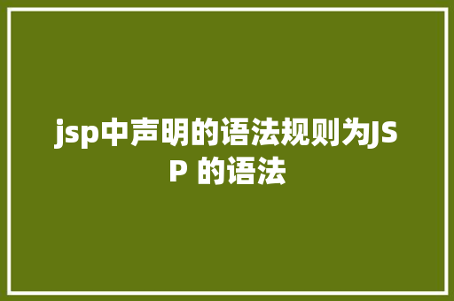 jsp中声明的语法规则为JSP 的语法 NoSQL