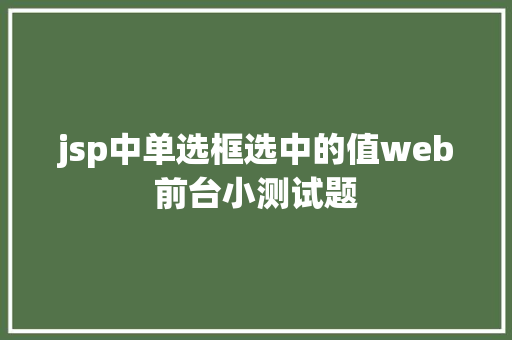 jsp中单选框选中的值web前台小测试题 PHP