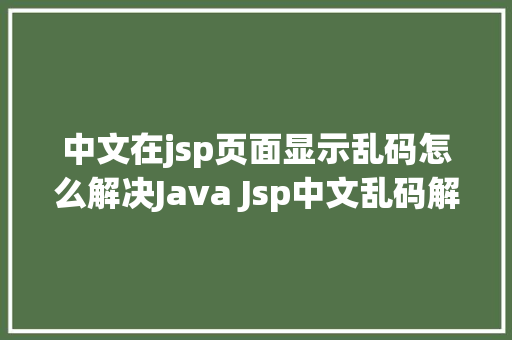 中文在jsp页面显示乱码怎么解决Java Jsp中文乱码解决办法 HTML