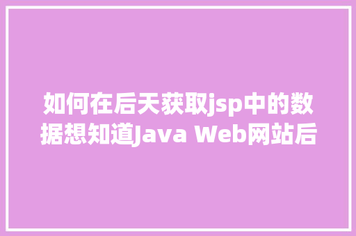 如何在后天获取jsp中的数据想知道Java Web网站后台是若何获取我们提交的信息吗看这里 React