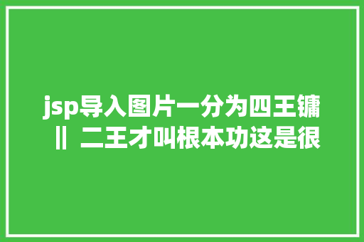 jsp导入图片一分为四王镛 ‖ 二王才叫根本功这是很单方面的懂得