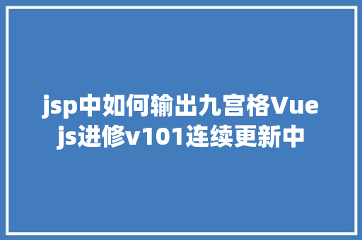 jsp中如何输出九宫格Vuejs进修v101连续更新中