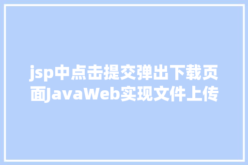 jsp中点击提交弹出下载页面JavaWeb实现文件上传与下载 AJAX