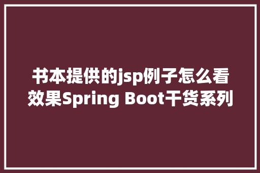 书本提供的jsp例子怎么看效果Spring Boot干货系列开辟Web运用之JSP篇圣诞节快活 NoSQL