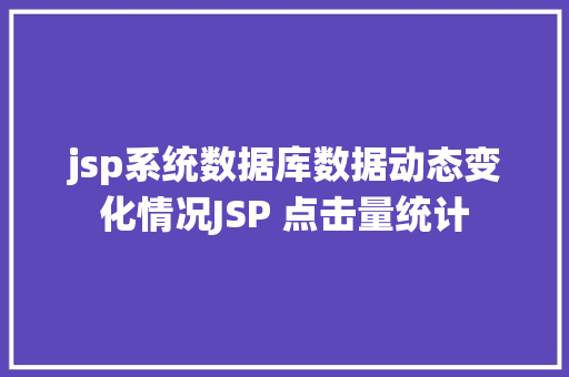 jsp系统数据库数据动态变化情况JSP 点击量统计 SQL