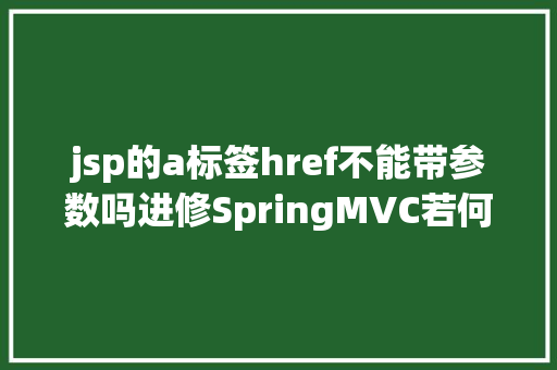 jsp的a标签href不能带参数吗进修SpringMVC若何获取要求参数