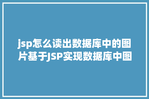 jsp怎么读出数据库中的图片基于JSP实现数据库中图片的存储与显示 Bootstrap