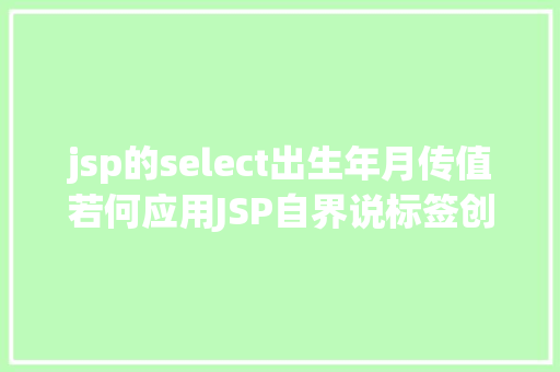 jsp的select出生年月传值若何应用JSP自界说标签创立下拉列表 React