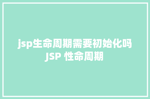 jsp生命周期需要初始化吗JSP 性命周期 Angular