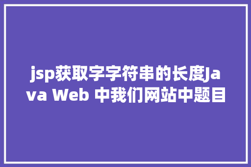 jsp获取字字符串的长度Java Web 中我们网站中题目的展现过长用点取代的办法 Vue.js