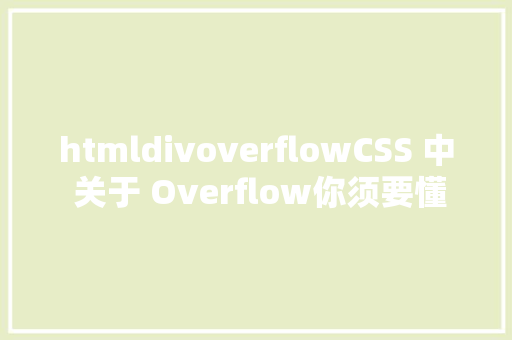 htmldivoverflowCSS 中 关于 Overflow你须要懂得的这些常识点