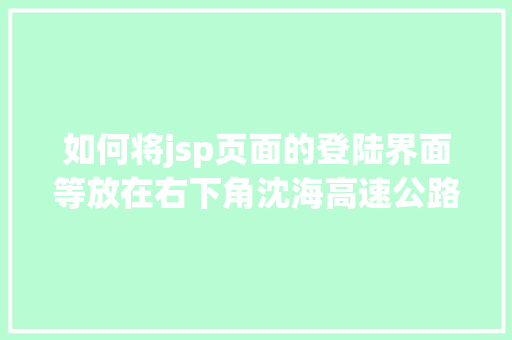 如何将jsp页面的登陆界面等放在右下角沈海高速公路两城至汾水段改扩建工程施工项目招标通知布告 Docker