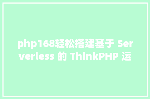 php168轻松搭建基于 Serverless 的 ThinkPHP 运用