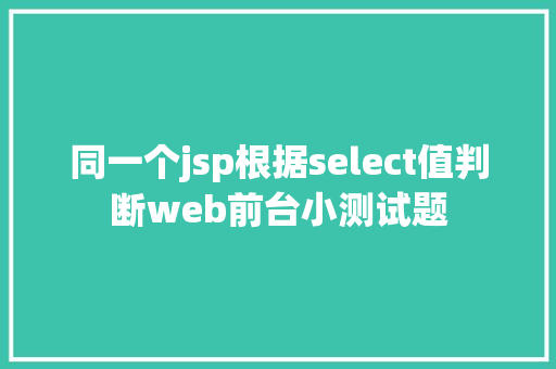 同一个jsp根据select值判断web前台小测试题 HTML