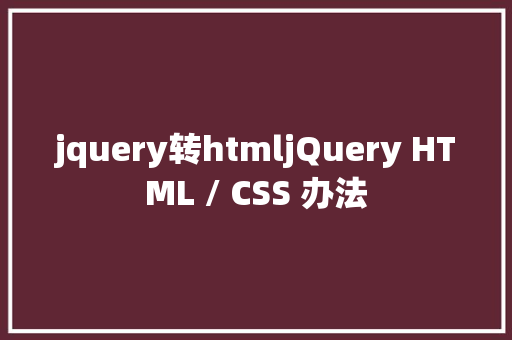 jquery转htmljQuery HTML / CSS 办法