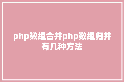 php数组合并php数组归并有几种方法