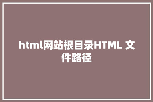 html网站根目录HTML 文件路径