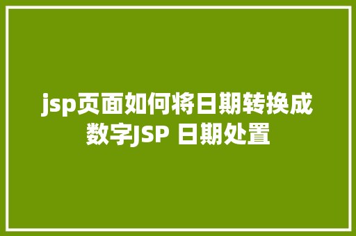 jsp页面如何将日期转换成数字JSP 日期处置 CSS