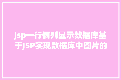 jsp一行俩列显示数据库基于JSP实现数据库中图片的存储与显示 Bootstrap