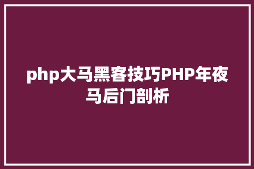 php大马黑客技巧PHP年夜马后门剖析