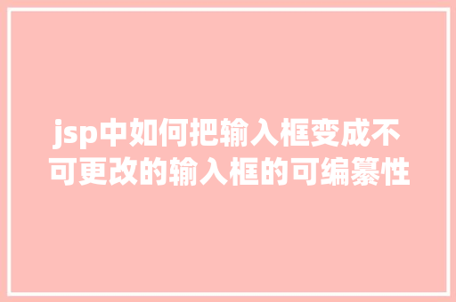 jsp中如何把输入框变成不可更改的输入框的可编纂性设置