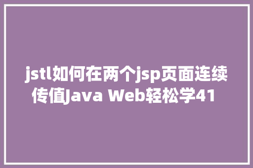 jstl如何在两个jsp页面连续传值Java Web轻松学41  JSTL初步应用 PHP