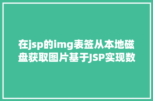 在jsp的img表签从本地磁盘获取图片基于JSP实现数据库中图片的存储与显示 Webpack