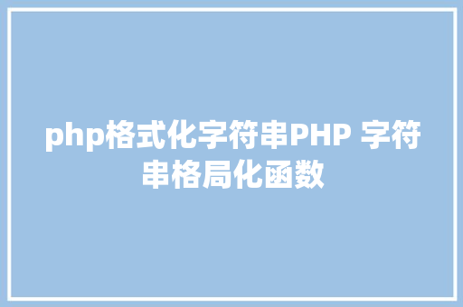 php格式化字符串PHP 字符串格局化函数