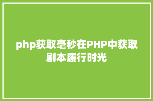 php获取毫秒在PHP中获取剧本履行时光 Webpack