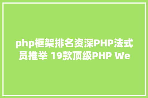 php框架排名资深PHP法式员推举 19款顶级PHP Web框架