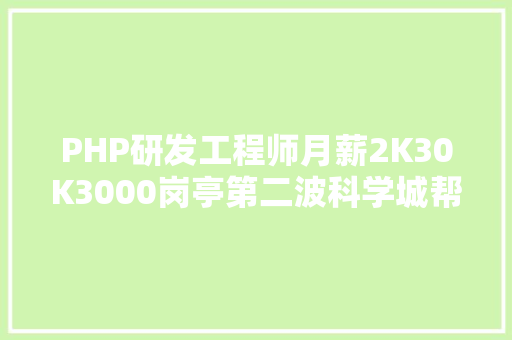 PHP研发工程师月薪2K30K3000岗亭第二波科学城帮帮帮又来帮你找工作啦