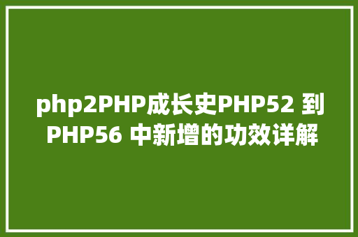 php2PHP成长史PHP52 到 PHP56 中新增的功效详解 Bootstrap