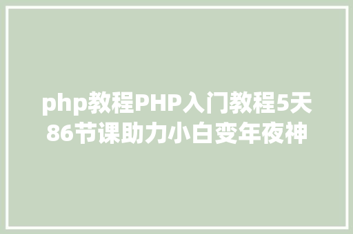 php教程PHP入门教程5天86节课助力小白变年夜神