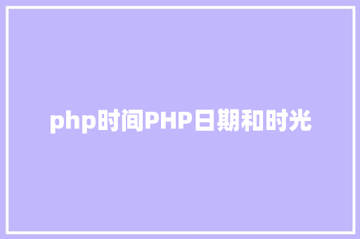 php时间PHP日期和时光