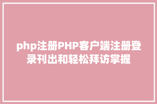 php注册PHP客户端注册登录刊出和轻松拜访掌握