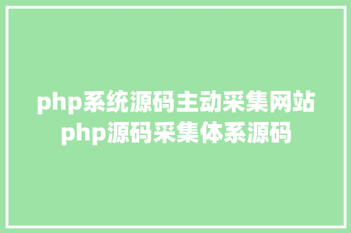 php系统源码主动采集网站php源码采集体系源码