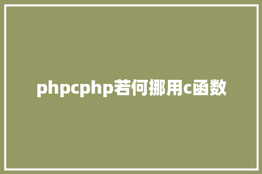 phpcphp若何挪用c函数