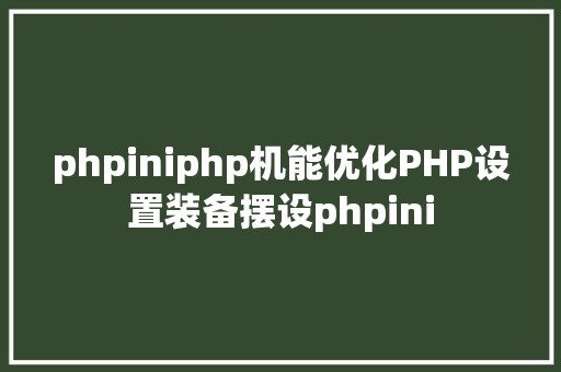 phpiniphp机能优化PHP设置装备摆设phpini