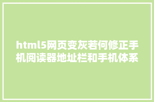 html5网页变灰若何修正手机阅读器地址栏和手机体系状况栏的主题色彩 React