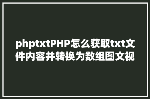 phptxtPHP怎么获取txt文件内容并转换为数组图文视频教程 React