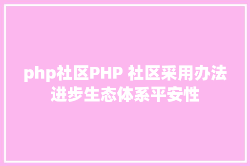 php社区PHP 社区采用办法进步生态体系平安性 React