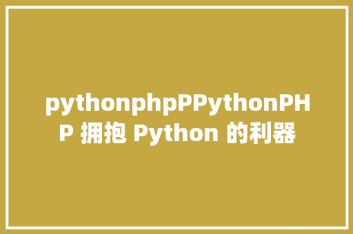 pythonphpPPythonPHP 拥抱 Python 的利器